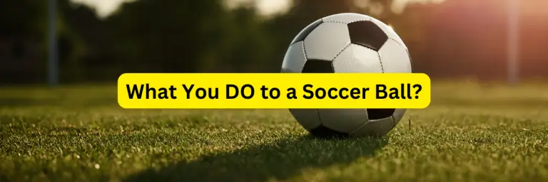 What Do You Do to a Soccer Ball? An Ultimate Guide 2023